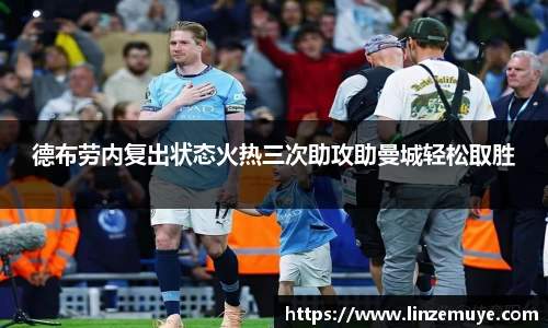 德布劳内复出状态火热三次助攻助曼城轻松取胜